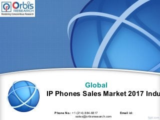 Global
IP Phones Sales Market 2017 Indu
Phone No.: +1 (214) 884-6817 Email id:
sales@orbisresearch.com
 