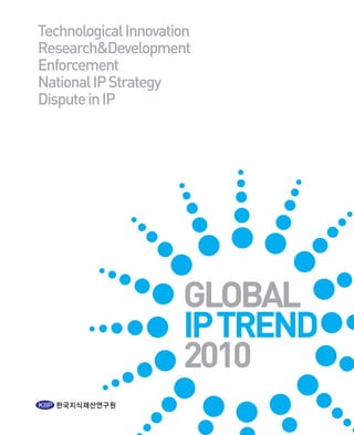 Technological Innovation
Research&Development
Enforcement
National IP Strategy
Dispute in IP




                      GLOBAL
                      IP TREND
                      2010
 