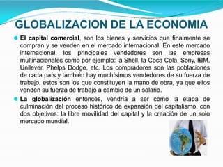 GLOBALIZACION DE LA ECONOMIA
⚫ El capital comercial, son los bienes y servicios que finalmente se
compran y se venden en e...