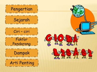 Pengertian

 Sejarah

 Ciri – ciri

   Faktor
 Pendorong

  Dampak

Arti Penting
 