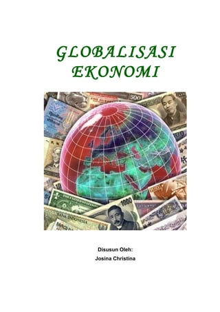 GLOBALISASI
EKONOMI
Disusun Oleh:
Josina Christina
 