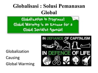 Globalisasi : Solusi Pemanasan
Global

Globalization
Causing
Global Warming

 