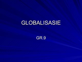 GLOBALISASIE GR.9 
