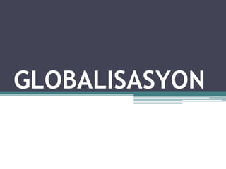 GLOBALISASYON
 