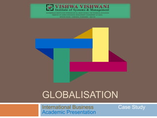 GLOBALISATION International Business                 Case Study Academic Presentation 