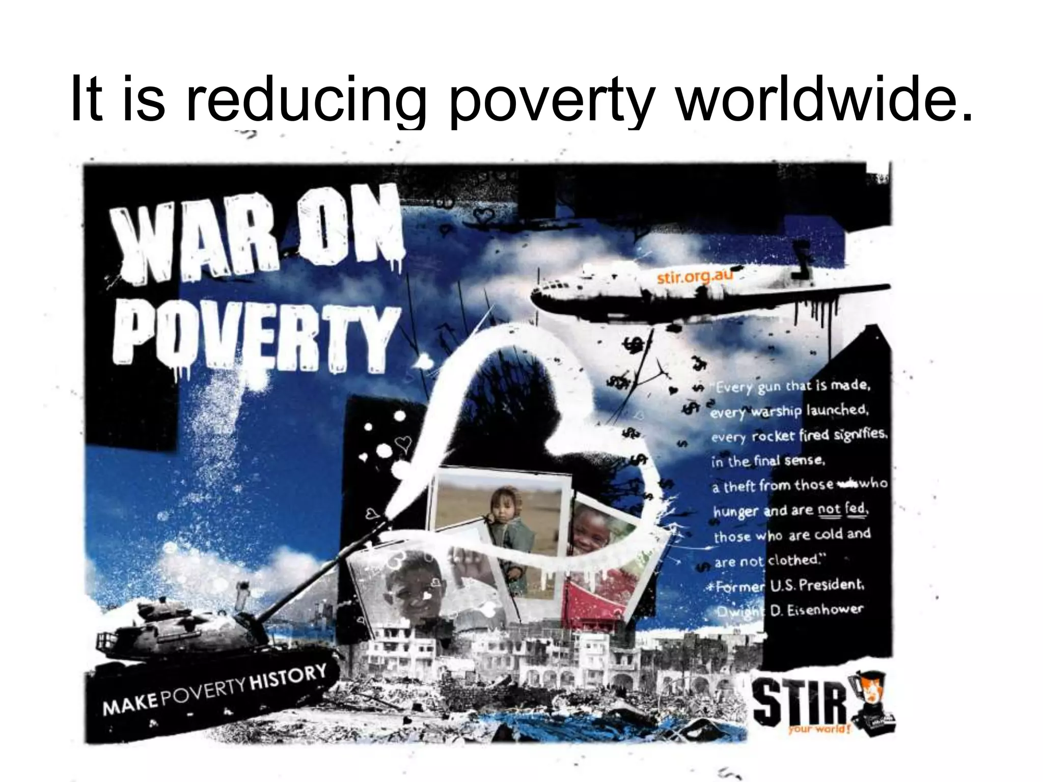 It is reducing poverty worldwide.