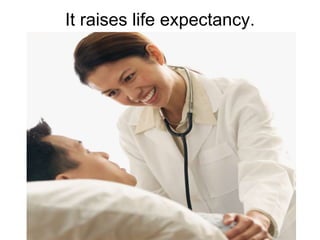It raises life expectancy.