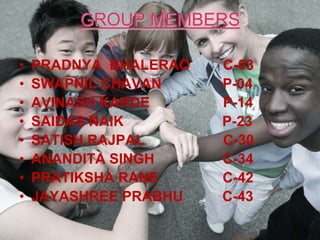 GROUP MEMBERSPRADNYA  BHALERAO	   C-03SWAPNIL CHAVAN	           P-04AVINASH KARDE		   P-14SAIDAS NAIK                         P-23SATISH RAJPAL                    C-30ANANDITA SINGH	           C-34PRATIKSHA RANE	           C-42JAYASHREE PRABHU          C-43