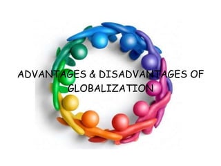 ADVANTAGES & DISADVANTAGES OFGLOBALIZATION