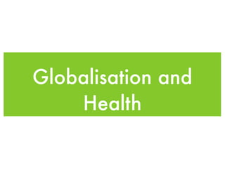 Globalisation and
    Health
 