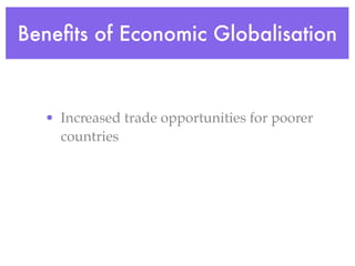 Beneﬁts of Economic Globalisation



  • Increased trade opportunities for poorer
    countries
 