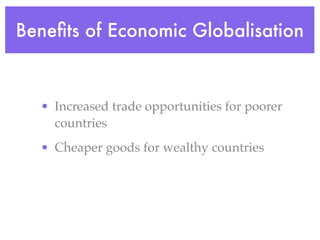 Beneﬁts of Economic Globalisation



  • Increased trade opportunities for poorer
    countries
  • Cheaper goods for wealthy countries
 