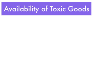 Availability of Toxic Goods
 