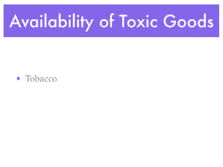 Availability of Toxic Goods


• Tobacco
 