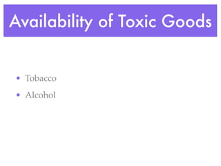 Availability of Toxic Goods


• Tobacco
• Alcohol
 