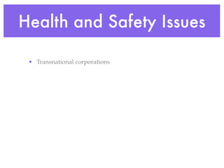 Health and Safety Issues

 • Transnational corporations
 