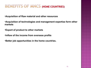 Acquisition of Raw material and other resources Acquisition of technologies and management expertise form other markets Export of product to other markets Inflow of the income from overseas profits Better job opportunities in the home countries. 