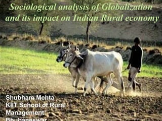 Sociological analysis of Globalization and its impact on Indian Rural economy Shubham Mehta KIIT School of Rural Management Bhubaneswar 