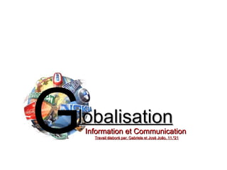 G lobalisation Information et Communication  Travail élaboré par: Gabriela et José João, 11.º21 