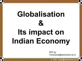 Globalisation
&
Its impact on
Indian Economy
Vinod Kumar
Socialscience4u.blogspot.com
 