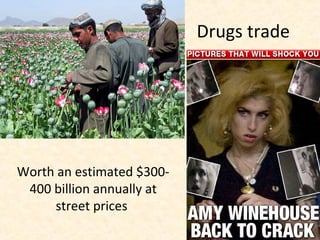 Drugs trade




Worth an estimated $300-
 400 billion annually at
     street prices
 