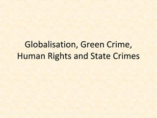 Globalisation, Green Crime,
Human Rights and State Crimes
 