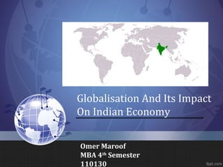 Globalisation And Its Impact
On Indian Economy
Omer Maroof
MBA 4th
Semester
110130
 