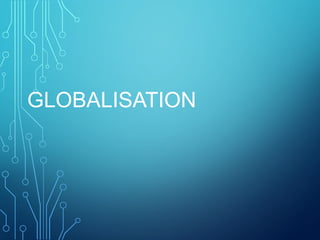 GLOBALISATION 
 