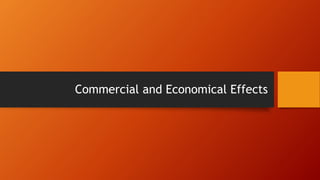 Commercial and Economical Effects
 