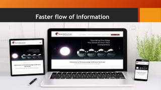Faster flow of Information
 