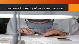 Increase in quality of goods and services
 