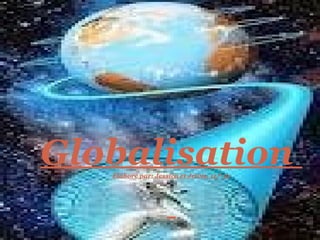 Globalisation  Élaboré par: Jessica et Jeivis, 11.º 21   