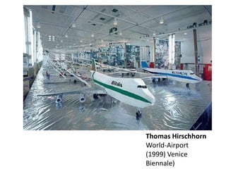 Thomas Hirschhorn
World-Airport
(1999) Venice
Biennale)
 