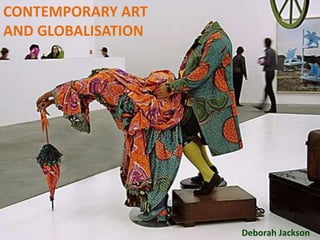 CONTEMPORARY ART
AND GLOBALISATION




                    Deborah Jackson
 