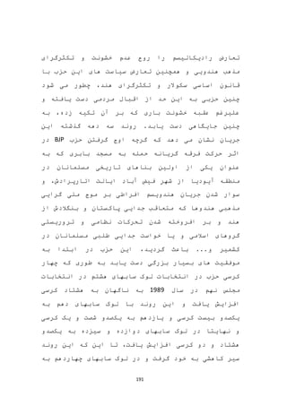 191
‫تکثرگرای‬ ‫و‬ ‫خشونت‬ ‫عدم‬ ‫روح‬ ‫را‬ ‫رادیکالیسم‬ ‫تعارض‬
‫ای‬ ‫های‬ ‫سیاست‬ ‫تعارض‬ ‫همچنین‬ ‫و‬ ‫هندویی‬ ‫مذهب‬‫با‬ ‫حزب‬ ‫ن‬
‫شود‬ ‫می‬ ‫چطور‬ ،‫هند‬ ‫تکثرگرای‬ ‫و‬ ‫سکوالر‬ ‫اساسی‬ ‫قانون‬
‫و‬ ‫یافته‬ ‫دست‬ ‫مردمی‬ ‫اقبال‬ ‫از‬ ‫حد‬ ‫این‬ ‫به‬ ‫حزبی‬ ‫چنین‬
‫به‬ ،‫زده‬ ‫تکیه‬ ‫آن‬ ‫بر‬ ‫که‬ ‫باری‬ ‫خشونت‬ ‫عقبه‬ ‫علیرغم‬
‫این‬ ‫گذشته‬ ‫دهه‬ ‫سه‬ ‫روند‬ .‫یابد‬ ‫دست‬ ‫جایگاهی‬ ‫چنین‬
‫حزب‬ ‫گرفتن‬ ‫اوج‬ ‫گرچه‬ ‫که‬ ‫دهد‬ ‫می‬ ‫نشان‬ ‫جریان‬BJP‫در‬
‫گر‬ ‫فرقه‬ ‫حرکت‬ ‫اثر‬‫به‬ ‫که‬ ‫بابری‬ ‫مسجد‬ ‫به‬ ‫حمله‬ ‫یانه‬
‫در‬ ‫مسلمانان‬ ‫تاریخی‬ ‫بناهای‬ ‫اولین‬ ‫از‬ ‫یکی‬ ‫عنوان‬
‫و‬ ،‫اتارپرادش‬ ‫ایالت‬ ‫آباد‬ ‫فیض‬ ‫شهر‬ ‫از‬ ‫آیودیا‬ ‫منطقه‬
‫گرایی‬ ‫ملی‬ ‫موج‬ ‫بر‬ ‫افراطی‬ ‫هندویسم‬ ‫جریان‬ ‫شدن‬ ‫سوار‬
‫از‬ ‫بنگالدش‬ ‫و‬ ‫پاکستان‬ ‫جدایی‬ ‫متعاقب‬ ‫که‬ ‫هندوها‬ ‫مذهبی‬
‫نظامی‬ ‫تحرکات‬ ‫شدن‬ ‫افروخته‬ ‫بر‬ ‫و‬ ‫هند‬‫تروریستی‬ ‫و‬
‫در‬ ‫مسلمانان‬ ‫طلبی‬ ‫جدایی‬ ‫خواست‬ ‫یا‬ ‫و‬ ‫اسالمی‬ ‫گروهای‬
‫به‬ ‫ابتدا‬ ‫در‬ ‫حزب‬ ‫این‬ ،‫گردید‬ ‫باعث‬ ...‫و‬ ‫کشمیر‬
‫چهار‬ ‫که‬ ‫طوری‬ ‫به‬ ‫یابد‬ ‫دست‬ ‫بزرگی‬ ‫بسیار‬ ‫های‬ ‫موفقیت‬
‫انتخابات‬ ‫در‬ ‫هشتم‬ ‫سابهای‬ ‫لوک‬ ‫انتخابات‬ ‫در‬ ‫حزب‬ ‫کرسی‬
‫سال‬ ‫در‬ ‫نهم‬ ‫مجلس‬1989‫کرسی‬ ‫هشتاد‬ ‫به‬ ‫ناگهان‬ ‫به‬
‫یافت‬ ‫افزایش‬‫به‬ ‫دهم‬ ‫سابهای‬ ‫لوک‬ ‫با‬ ‫روند‬ ‫این‬ ‫و‬
‫کرسی‬ ‫یک‬ ‫و‬ ‫شصت‬ ‫یکصدو‬ ‫به‬ ‫یازدهم‬ ‫و‬ ‫کرسی‬ ‫بیست‬ ‫یکصدو‬
‫یکصدو‬ ‫به‬ ‫سیزده‬ ‫و‬ ‫دوازده‬ ‫سابهای‬ ‫لوک‬ ‫در‬ ‫نهایتا‬ ‫و‬
‫روند‬ ‫این‬ ‫که‬ ‫این‬ ‫تا‬ ،‫یافت‬ ‫افزایش‬ ‫کرسی‬ ‫دو‬ ‫و‬ ‫هشتاد‬
‫به‬ ‫چهاردهم‬ ‫سابهای‬ ‫لوک‬ ‫در‬ ‫و‬ ‫گرفت‬ ‫خود‬ ‫به‬ ‫کاهشی‬ ‫سیر‬
 