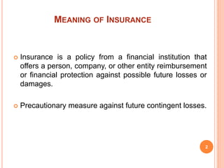 MEANING OF INSURANCE
 Insurance is a policy from a financial institution that
offers a person, company, or other entity r...