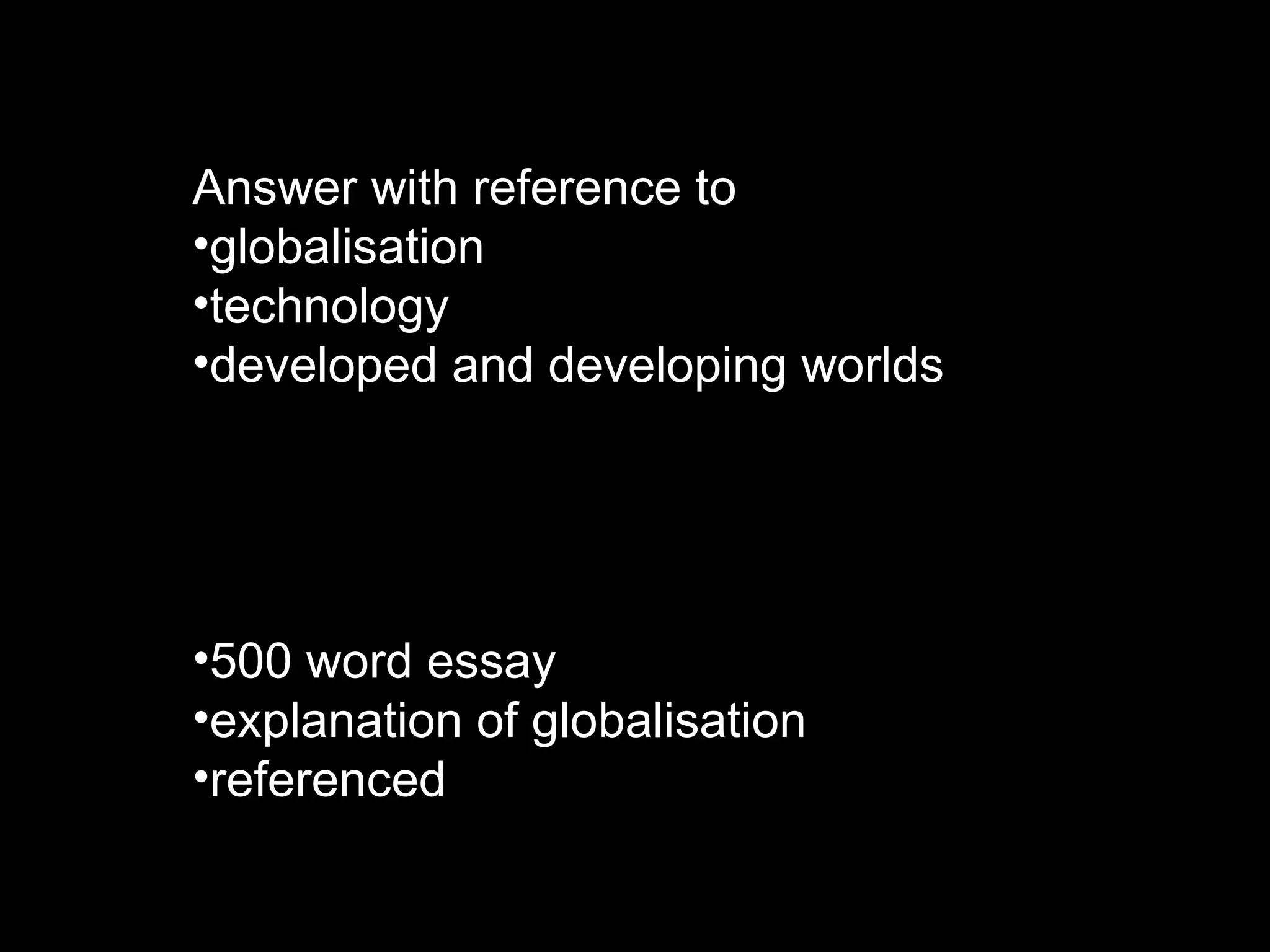 Answer with reference to globalisation technology developed and developing worlds 500 word essay explanation of globalisation referenced 