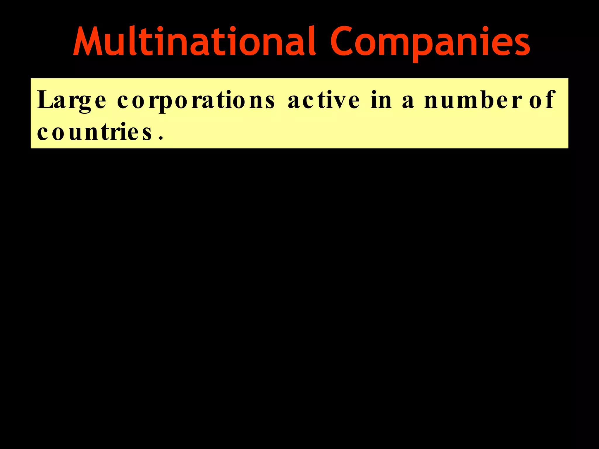 Large corporations active in a number of countries.  Multinational Companies 