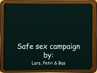 Safe sex campaign by: Lars, Petri & Bas 