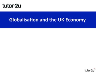 Globalisa(on	
  and	
  the	
  UK	
  Economy	
  
 