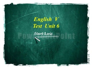 Start Quiz
English V
Test Unit 6
 