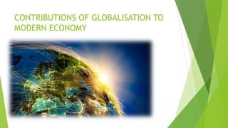 CONTRIBUTIONS OF GLOBALISATION TO
MODERN ECONOMY
 