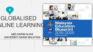 9
GLOBALISED
NLINE LEARNING
ABD KARIM ALIAS
UNIVERSITI SAINS MALAYSIA
 