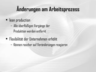 Änderungen am Arbeitsprozess lean production Alle überflüßigen Vorgänge der  Produktion werden entfernt Flexibilität der Unternehmen erhöht Können rascher auf Veränderungen reagieren 