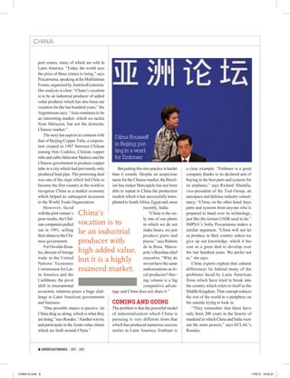 CHINA


             port cranes, many of which are sold in
             Latin America. “Today the world sees
             the price of these cranes is rising,” says
             Pescarmona, speaking at the Multilatinas
             Forum, organized by AméricaEconomía.
             Her analysis is clear: “China’s vocation
             is to be an industrial producer of added
             value products which has also been our
             vocation for the last hundred years,” the
             Argentinean says. “Asia continues to be
             an interesting market, which we tackle
             from Malaysia, but not the domestic
             Chinese market.”
                 The story has aspects in common with
                                                             Dilma Rousseff
             that of Beijing Copper Tube, a corpora-
             tion created in 1987 between Chilean            in Beijing: put-
             mining firm Codelco, Chilean copper             ting in a word
             tube and cable fabricator Madeco and the        for Embraer
             Chinese government to produce copper
             tube in a city which had previously only          But putting this into practice is harder   a clear example. “Embraer is a great
             produced lead pipe. The promising deal         than it sounds. Despite an auspicious         company thanks to its declared aim of
             was one of the steps which led Chile to        name for the Chinese market, the Brazil-      buying in the best parts and systems for
             become the first country in the world to       ian bus maker Marcopolo has not been          its airplanes,” says Richard Abulafia,
             recognize China as a market economy            able to repeat in China the production        vice-president of the Teal Group, an
             which helped its subsequent accession          models which it has successfully trans-       aerospace and defense industry consul-
             to the World Trade Organization.               planted to South Africa, Egypt and, most      tancy. “China, on the other hand, buys
                 However, faced                                                 recently, India.          parts and systems from anyone who is
             with the joint venture’s  China’s                                      “China is the on-     prepared to hand over its technology,
             poor results, the Chil-                                            ly one of our plants      just like the former USSR used to do.”
             ean companies pulled      vocation is to                           in which we do not        IMPSA’s Sofia Pescarmona makes a
             out in 1991, selling
             their shares to the Chi-
                                       be an industrial                         make buses, we just
                                                                                produce parts and
                                                                                                          similar argument. “China will not let
                                                                                                          us produce in their country unless we
             nese government.          producer with                            pieces,” says Rubens      give up our knowledge, which it has
                 For Osvaldo Rosa-                                              de la Rosa, Marco-        cost us a great deal to develop over
             les, director of foreign  high added value,                        polo’s Brazilian chief    the last hundred years. We prefer not
             trade at the United
             Nations’ Economic
                                       but it is a highly                       executive. “Why do
                                                                                we not have the same
                                                                                                          to,” she says.
                                                                                                              China experts explain that cultural
             Commission for Lat-       nuanced market.                          authorizations as lo-     differences lie behind many of the
             in America and the                                                 cal producers? Hav-       problems faced by Latin American
             Caribbean, the pivot                                               ing volume is a big       firms which have tried to break into
             shift in international                                             competitive advan-        the country which refers to itself as the
             economic relations poses a huge chal-          tage and China does not share it.”            Middle Kingdom. That concept reduces
             lenge to Latin American governments                                                          the rest of the world to a periphery on
             and business.                                  COMING AND GOING                              the outside trying to look in.
                 “One possible stance is passive: let       The problem is that the powerful model            “They remember that there have
             China drag us along, which is what they        of industrialization which China is           only been 200 years in the history of
             are doing,” says Rosales. “Another is to try   pursuing is very different from that          mankind in which China and India were
             and participate in the Asian value chains      which has produced numerous success           not the main powers,” says ECLAC’s
             which are built around China.”                 stories in Latin America. Embraer is          Rosales.



             8 AMÉRICAECONOMÍA / 2012 - 2013




CHINA GI.indd 8                                                                                                                                       17/8/12 16:40:21
 