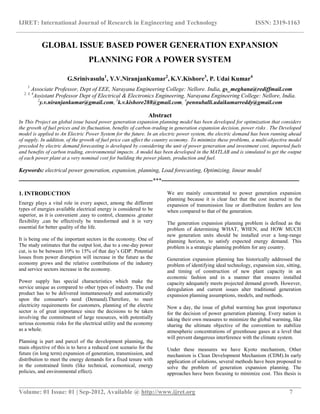 IJRET: International Journal of Research in Engineering and Technology ISSN: 2319-1163
__________________________________________________________________________________________
Volume: 01 Issue: 01 | Sep-2012, Available @ http://www.ijret.org 7
GLOBAL ISSUE BASED POWER GENERATION EXPANSION
PLANNING FOR A POWER SYSTEM
G.Srinivasulu1
, Y.V.NiranjanKumar2
, K.V.Kishore3
, P. Udai Kumar4
1
Associate Professor, Dept of EEE, Narayana Engineering College: Nellore. India, gs_meghana@rediffmail.com
2, 3, 4
Assistant Professor Dept of Electrical & Electronics Engineering, Narayana Engineering College: Nellore, India.
2
y.v.niranjankumar@gmail.com, 3
k.v.kishore288@gmail.com, 4
pennuballi.udaikumarreddy@gmail.com
Abstract
In This Project an global issue based power generation expansion planning model has been developed for optimization that considers
the growth of fuel prices and its fluctuation, benefits of carbon-trading in generation expansion decision, power risks . The Developed
model is applied to An Electric Power System for the future. In an electric power system, the electric demand has been running ahead
of supply. In addition, of the growth of fuel price can affect the country economy. To minimize these problems, a multi-objective model
preceded by electric demand forecasting is developed by considering the unit of power generation and investment cost, imported fuels
and benefits of carbon trading, environmental impacts. A model has been developed in the MATLAB and is simulated to get the output
of each power plant at a very nominal cost for building the power plants, production and fuel.
Keywords: electrical power generation, expansion, planning, Load forecasting, Optimizing, linear model
----------------------------------------------------------------------***------------------------------------------------------------------------
1. INTRODUCTION
Energy plays a vital role in every aspect, among the different
types of energies available electrical energy is considered to be
superior, as it is convenient ,easy to control, cleanness ,greater
flexibility ,can be effectively be transformed and it is very
essential for better quality of the life.
It is being one of the important sectors in the economy. One of
The study estimates that the output lost, due to a one-day power
cut, is to be between 10% to 15% of that day’s GDP. Potential
losses from power disruption will increase in the future as the
economy grows and the relative contributions of the industry
and service sectors increase in the economy.
Power supply has special characteristics which make the
service unique as compared to other types of industry. The end
product has to be delivered instantaneously and automatically
upon the consumer's need (Demand).Therefore, to meet
electricity requirements for customers, planning of the electric
sector is of great importance since the decisions to be taken
involving the commitment of large resources, with potentially
serious economic risks for the electrical utility and the economy
as a whole.
Planning is part and parcel of the development planning, the
main objective of this is to have a reduced cost scenario for the
future (in long term) expansion of generation, transmission, and
distribution to meet the energy demands for a fixed tenure with
in the constrained limits (like technical, economical, energy
policies, and environmental effect).
We are mainly concentrated to power generation expansion
planning because it is clear fact that the cost incurred in the
expansion of transmission line or distribution feeders are less
when compared to that of the generation.
The generation expansion planning problem is defined as the
problem of determining WHAT, WHEN, and HOW MUCH
new generation units should be installed over a long-range
planning horizon, to satisfy expected energy demand. This
problem is a strategic planning problem for any country.
Generation expansion planning has historically addressed the
problem of identifying ideal technology, expansion size, sitting,
and timing of construction of new plant capacity in an
economic fashion and in a manner that ensures installed
capacity adequately meets projected demand growth. However,
deregulation and current issues alter traditional generation
expansion planning assumptions, models, and methods.
Now a day, the issue of global warming has great importance
for the decision of power generation planning. Every nation is
taking their own measures to minimize the global warming, like
sharing the ultimate objective of the convention to stabilize
atmospheric concentrations of greenhouse gases at a level that
will prevent dangerous interference with the climate system.
Under these measures we have Kyoto mechanism, Other
mechanism is Clean Development Mechanism (CDM).In early
application of solutions, several methods have been proposed to
solve the problem of generation expansion planning. The
approaches have been focusing to minimize cost. This thesis is
 