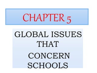 CHAPTER 5
GLOBAL ISSUES
THAT
CONCERN
SCHOOLS
 