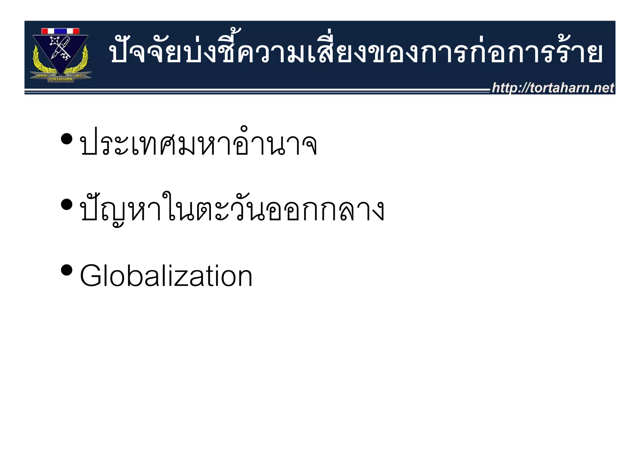 ปั จจัยบ่ งชีความเสี่ยงของการก่ อการร้ าย
                ้

•ประเทศมหาอํานาจ
•ปั ญหาในตะวันออกกลาง
 Globalization
•Globalization
 