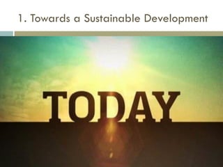 1. Towards a Sustainable Development
 