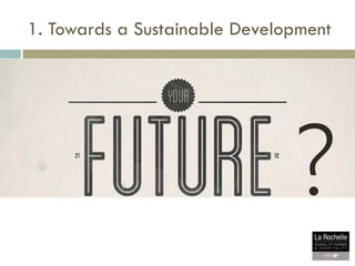 1. Towards a Sustainable Development
?
 